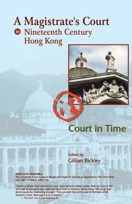 A Magistrate's Court in Nineteenth Century Hong Kong: The Court Cases Reported in The China Mail of The Honourable Frederick Stewart, MA, LLD, Founder by Bickley, Verner