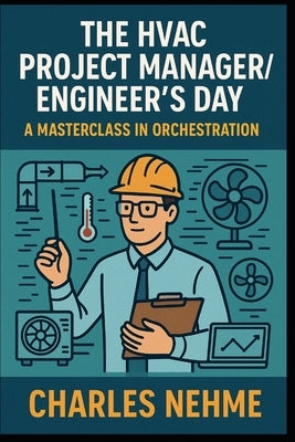 The HVAC Project Manager/Engineer's Day: A Masterclass in Orchestration by Nehme, Charles