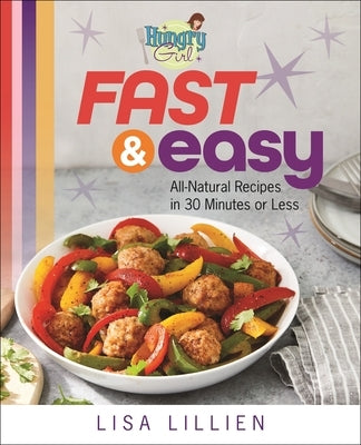 Hungry Girl Fast & Easy: All Natural Recipes in 30 Minutes or Less by Lillien, Lisa