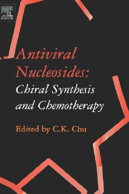 Antiviral Nucleosides: Chiral Synthesis and Chemotherapy by Chu, C. K.