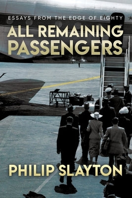 All Remaining Passengers: Essays From the Edge of Eighty by Slayton, Philip