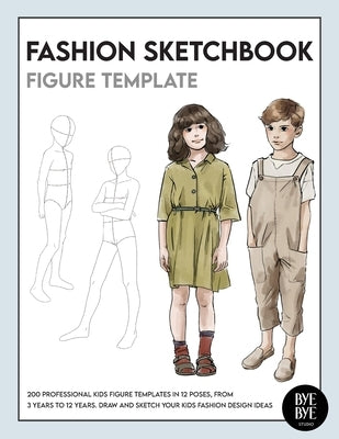 Fashion Sketchbook Kids Figure Template: Over 200 kids' fashion figure templates - from age 3 - 12 by Studio, Bye Bye