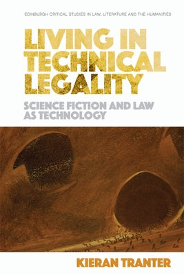 Living in Technical Legality: Science Fiction and Law as Technology by Tranter, Kieran