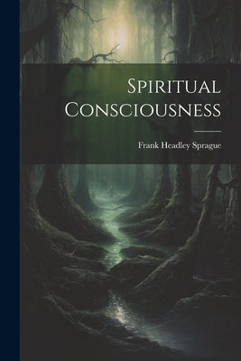 Spiritual Consciousness by Sprague, Frank Headley