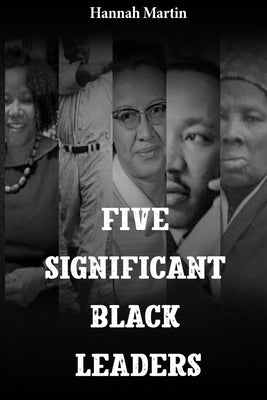 Five Significant Black Leaders by Martin, Hannah