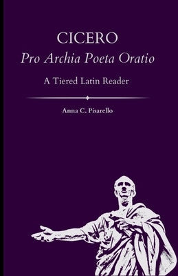 Cicero. Pro Archia Poeta Oratio: A Tiered Latin Reader by Pisarello, Anna C.