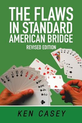 The Flaws in Standard American Bridge: Revised by Casey, Ken