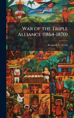 War of the Triple Alliance (1864-1870) by Ferris, Kenneth C.