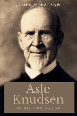 Asle Knudsen In His Own Words by Larson, James M.