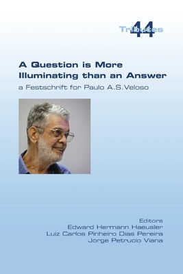 A Question is More Illuminating than an Answer. A Festschrift for Paolo A. S. Veloso by Haeusler, Edward Hermann