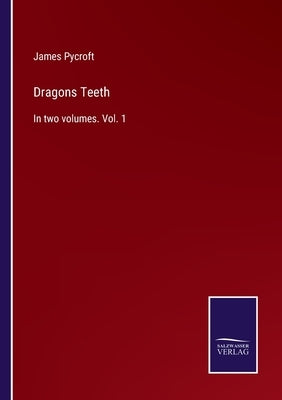 Dragons Teeth: In two volumes. Vol. 1 by Pycroft, James