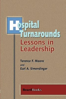 Hospital Turnarounds: Lessons in Leadership by Moore, Terence F.
