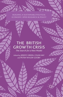 The British Growth Crisis: The Search for a New Model by Green, J.