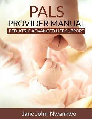 PALS Provider Manual: Pediatric Advanced Life support by John-Nwankwo Rn, Msn Jane