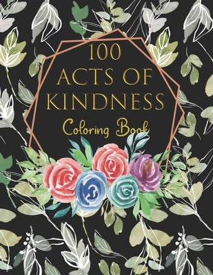 100 Acts Of Kindness Coloring Book: Increase Self-Esteem After You Have Colored Each Page Adults And Kids Alike by Yuss, Jean