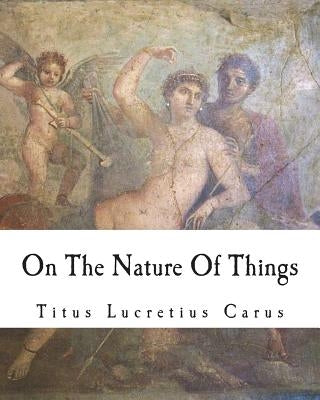 On The Nature Of Things: De rerum natura by Leonard, William Ellery