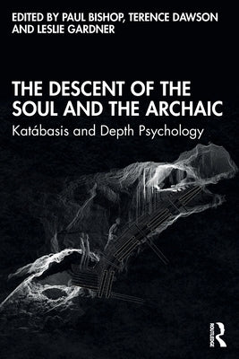 The Descent of the Soul and the Archaic: Katábasis and Depth Psychology by Bishop, Paul
