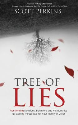 Tree of Lies: Transforming Decisions, Behaviors, and Relationships By Gaining Perspective On Your Identity in Christ by Perkins, Scott J.