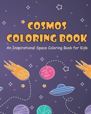 Cosmos Coloring Book for Kids: An Inspirational Space Coloring Book with Planets, Spaceships, Rockets and Cute Aliens by Press, Abstract
