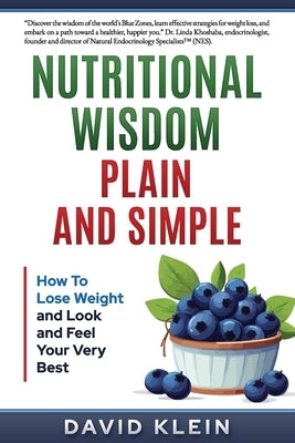 Nutritional Wisdom, Plain and Simple: How to Lose Weight and Look and Feel Your Very Best by Klein, David
