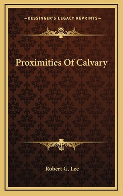 Proximities of Calvary by Lee, Robert G.