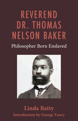Reverend Dr. Thomas Nelson Baker: Philosopher Born Enslaved by Batty, Linda