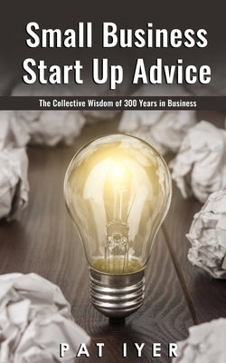 Small Business Start Up: Collective Wisdom of 300 Years in Business by Bergman, Regina Partain
