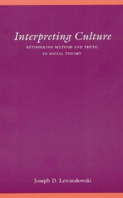 Interpreting Culture: Rethinking Method and Truth in Social Theory by Lewandowski, Joseph D.