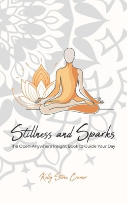 Stillness and Sparks: The Open-Anywhere Insight Book to Guide Your Day by Cramer, Kelly Stone