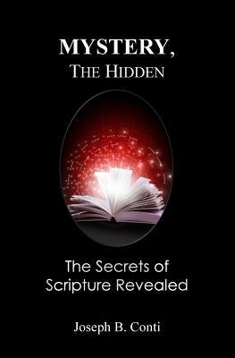 Mystery, the Hidden: The Secrets of Scripture Revealed by Conti, Joseph B.
