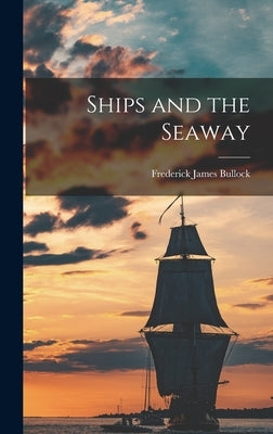 Ships and the Seaway by Bullock, Frederick James