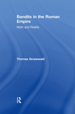 Bandits in the Roman Empire: Myth and Reality by Grunewald, Thomas