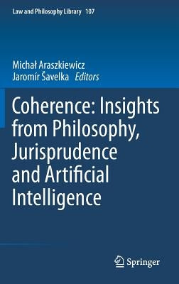 Coherence: Insights from Philosophy, Jurisprudence and Artificial Intelligence by Araszkiewicz, Michal