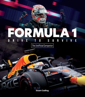 The Formula 1 Drive to Survive Unofficial Companion: The Stars, Strategy, Technology, and History of F1 by Codling, Stuart
