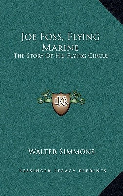 Joe Foss, Flying Marine: The Story Of His Flying Circus by Simmons, Walter