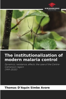 The institutionalization of modern malaria control by Simbe Avore, Thomas D'Aquin