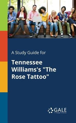 A Study Guide for Tennessee Williams's The Rose Tattoo by Gale, Cengage Learning