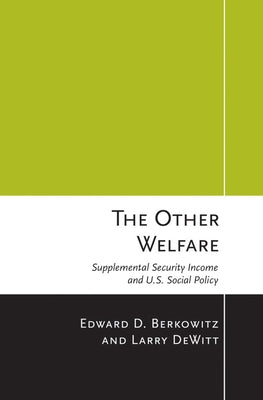 The Other Welfare: Supplemental Security Income and U.S. Social Policy by Berkowitz, Edward D.