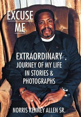 Excuse Me: Extraordinary Journey of my Life by Allen, Norris Kenney, Sr.