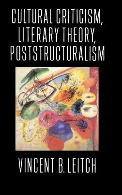 Cultural Criticism, Literary Theory, Poststructuralism by Leitch, Vincent B.