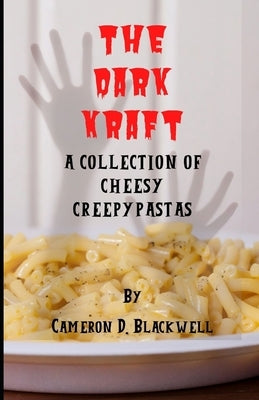 The Dark Kraft: A Collection of Cheesy Creepypastas by Blackwell, Cameron D.
