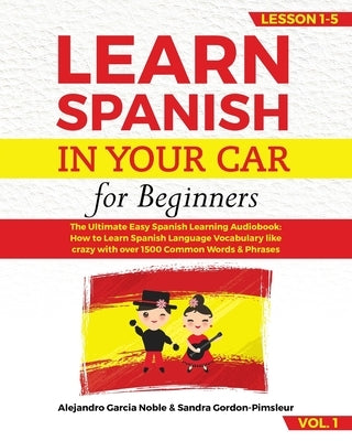 LEARN SPANISH IN YOUR CAR for beginners: The Ultimate Easy Spanish Learning Audiobook: How to Learn Spanish Language Vocabulary like crazy with over 1 by Gordon-Pimsleur, Sandra