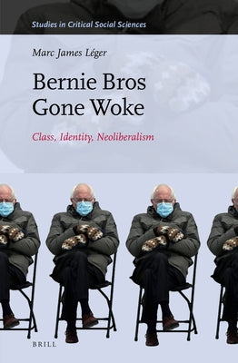 Bernie Bros Gone Woke: Class, Identity, Neoliberalism by Léger, Marc James