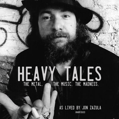 Heavy Tales: The Metal. the Music. the Madness. as Lived by Jon Zazula by Zazula, Jon