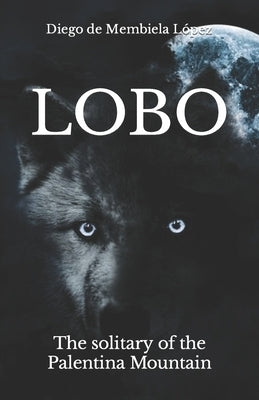 Lobo: The solitary of the Palentina Mountain by de Membiela López, Diego