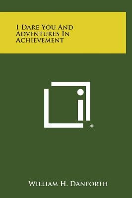 I Dare You and Adventures in Achievement by Danforth, William H.