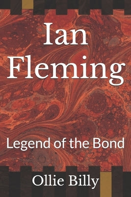 Ian Fleming: Legend of the Bond by Billy, Ollie