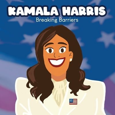 Kamala Harris Breaking Barriers: Kamala Harris Kids Book by Palma, Robin