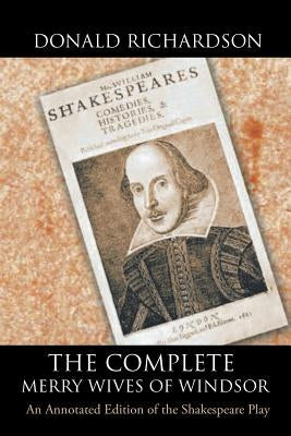 The Complete Merry Wives of Windsor: An Annotated Edition of the Shakespeare Play by Richardson, Donald