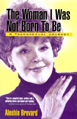 The Woman I Was Not Born to Be: A Transsexual Journey by Brevard, Aleshia